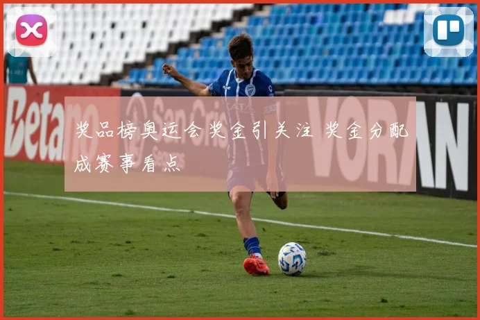 奖品榜奥运会奖金引关注 奖金分配成赛事看点