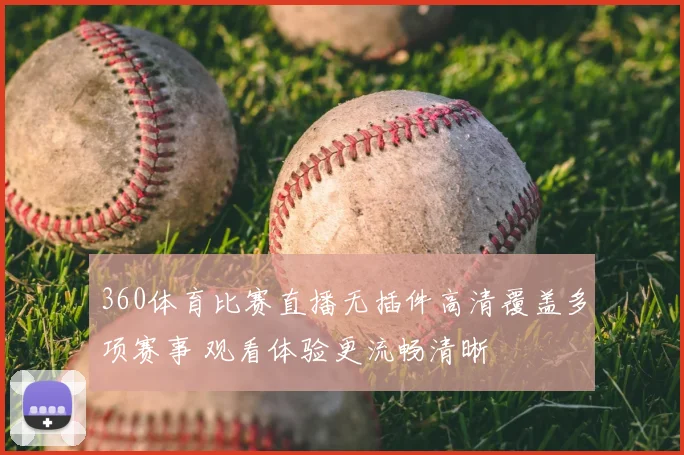 360体育比赛直播无插件高清覆盖多项赛事 观看体验更流畅清晰