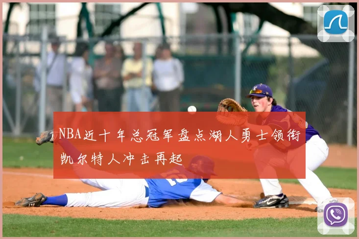 NBA近十年总冠军盘点湖人勇士领衔凯尔特人冲击再起