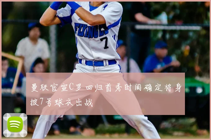 曼联官宣C罗回归首秀时间确定将身披7号球衣出战