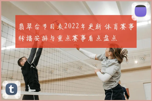 翡翠台节目表2022年更新 体育赛事转播安排与重点赛事看点盘点